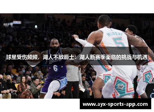 球星受伤频频，湖人不敌爵士：湖人新赛季面临的挑战与机遇